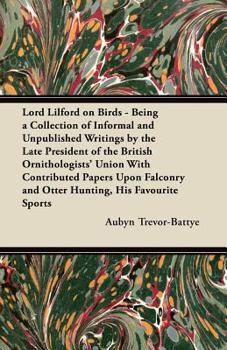 Paperback Lord Lilford on Birds - Being a Collection of Informal and Unpublished Writings by the Late President of the British Ornithologists' Union With Contri Book