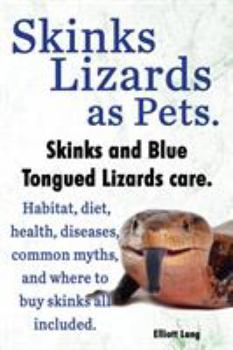 Paperback Skinks Lizards as Pets. Blue Tongued Skinks and Other Skinks Care. Habitat, Diet, Common Myths, Diseases and Where to Buy Skinks All Included Book