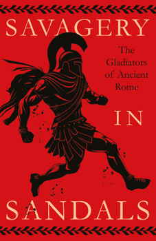Paperback Savagery in Sandals: The Gladiators of Ancient Rome Book