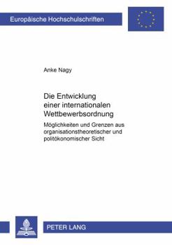 Die Entwicklung Einer Internationalen Wettbewerbsordnung: Moeglichkeiten Und Grenzen Aus Organisationstheoretischer Und Politoekonomischer Sicht
