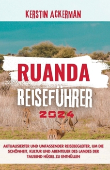 Paperback Ruanda Reiseführer 2024: Aktualisierter und umfassender Reiseführer zur Entdeckung der Schönheit, Kultur und Abenteuer des Landes der tausend Hügel [German] Book