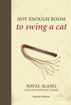 Hardcover Not Enough Room to Swing a Cat: Naval Slang and Its Everyday Usage Book