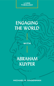 Engaging the World with Abraham Kuyper - Book  of the Lived Theology