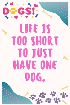 Life is too short to just have one dog: Journal Notebook for Dog Lover  6' x 9', 100  Lined pages