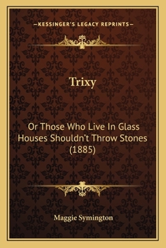 Trixy; or, 'Those Who Live in Glass Houses Shouldn't Throw Stones'