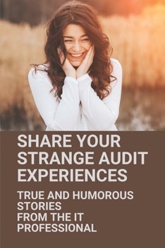 Paperback Share Your Strange Audit Experiences: True And Humorous Stories From The IT Professional: Short Hilarious Anecdotes Book