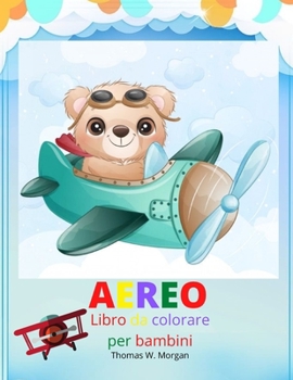 Aereo Libro da colorare per bambini: Aeroplani sorprendente colorazione e libro di attivit� per i bambini con et� 2-5 - Belle pagine da colorare con una variet� di aeroplani - Regalo incredibile per i