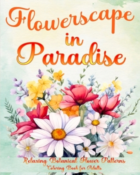 Paperback Flowerscape in Paradise: Relaxing Botanical Flower Patterns Coloring Book for Adults Book