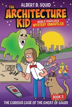 Paperback Albert B. Squid the Architecture Kid World Traveler & Mystery Unraveler: The Curious Case of the Ghost of Gaudi Book