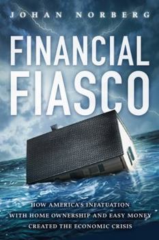 Hardcover Financial Fiasco: How America's Infatuation with Home Ownership and Easy Money Created the Economic Crisis Book