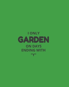 Paperback I Only Garden On Days Ending With "Y": Garden Planner Journal & Log Book: Vegetable & Flower Gardening Journal, Planner and Log Book Perfect Gift for Book