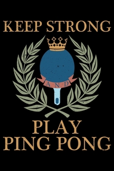 Paperback Keep Strong and Play Ping Pong: College Ruled Lined Writing Notebook Journal, 6x9, 120 Pages Book