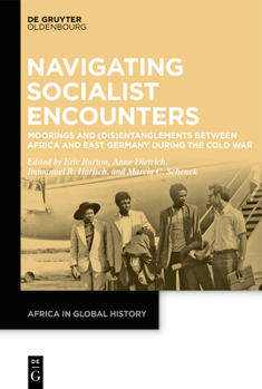 Hardcover Navigating Socialist Encounters: Moorings and (Dis)Entanglements Between Africa and East Germany During the Cold War Book