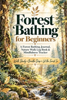 Paperback Forest Bathing for Beginners: A Forest Bathing Journal, Nature Walk Log Book & Mindfulness Tracker for How to Do Forest Bathing, Sensory Awareness, Ca Book