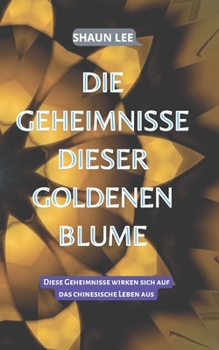 DIE GEHEIMNISSE DIESER GOLDENEN BLUME: Diese Geheimnisse wirken sich auf das chinesische Leben aus