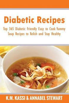 Paperback Diabetic Recipes: Top 365 Diabetic Friendly Easy to Cook Yummy Soup Recipes to Relish and Stay Healthy Book