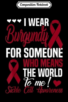 Composition Notebook: Burgundy For Someone Who Means World To Me - Sickle Cell  Journal/Notebook Blank Lined Ruled 6x9 100 Pages