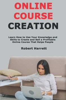 Paperback Online Course Creation: Learn How to Use Your Knowledge and Skills to Create and Sell a Profitable Online Course That Helps People Book