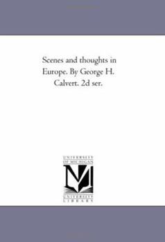 Scenes and thoughts in Europe. By George H. Calvert. 2d ser.