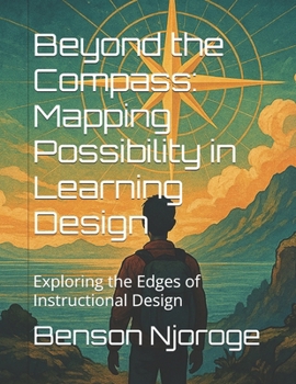 Paperback Beyond the Compass: Mapping Possibility in Learning Design: Exploring the Edges of Instructional Design Book
