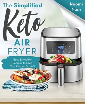 Paperback The Simplified Keto Air-Fryer Cookbook: Easy & Healthy Recipes to Keep Your Kitchen Sizzlin'! Book