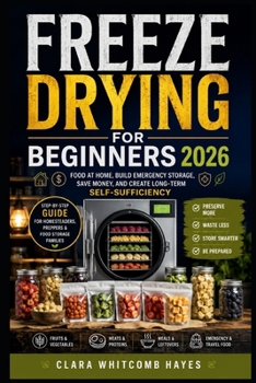 Freeze Drying for Beginners 2026: Food at Home, Build Emergency Storage, Save Money, and Create Long-Term Self-Sufficiency