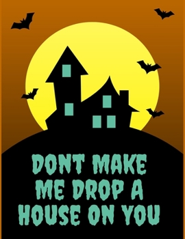 Dont Make Me Drop A House On You: Awesome Halloween coloring book for adults and kids, Halloween Adult Coloring Book, with Beautiful Flowers, Adorable ... gifts for Happy Halloween friend and family's