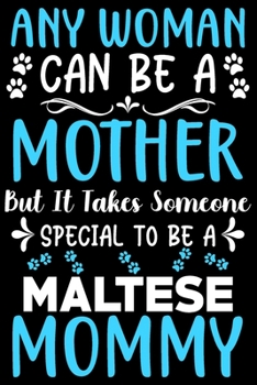 Any woman can be a mother ~ Be a Maltese mommy: Cute Maltese lovers notebook journal or dairy | Maltese Dog owner appreciation gift | Lined Notebook Journal (6"x 9")