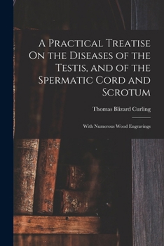A Practical Treatise On the Diseases of the Testis, and of the Spermatic Cord and Scrotum