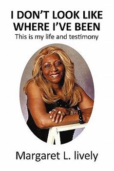Paperback I Don't Look Like Where I've Been: This Is My Life and Testimony Book