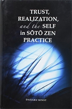 Trust, Realization, and Self in the Soto Zen Practice - Book  of the Contemporary Issues in Buddhist Studies