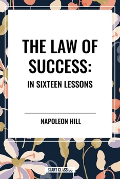 The Law of Success: In Sixteen Lessons: Complete and Unabridged