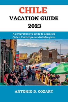 Paperback Chile Vacation Guide 2023: A comprehensive guide to exploring Chile's landscape and hidden gems Book
