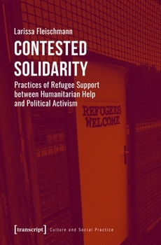 Paperback Contested Solidarity: Practices of Refugee Support Between Humanitarian Help and Political Activism Book