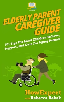 Paperback Elderly Parent Caregiver Guide: 101 Tips For Adult Children To Love, Support, and Care For Aging Parents Book