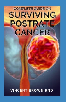 Paperback Complete Guide on Surviving Postrate Cancer: All You Need To Know About Surviving Postrate Cancer Book