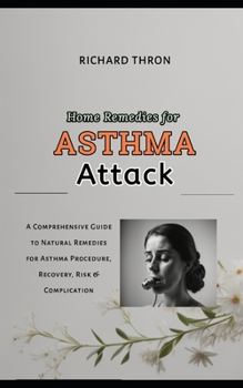 Paperback Home Remedies For Asthma Attack: A Comprehensive Guide to Natural Remedies for Asthma Procedure, Recovery, Risk & Complication Book