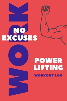 No Excuses: Powerlifting Journal, Training Workout Log and Tracker, Log Crossfit Fitness, Wellness Diary, Fitness Gym Exercise, Personal Records, Strength Log for for Men and Women Who Do Powerlifting