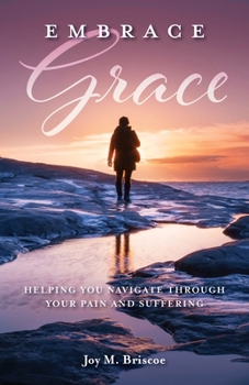 Paperback Embrace Grace: Helping You Navigate Through Your Pain and Suffering Book