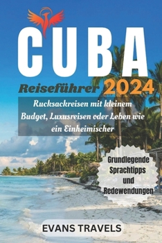 CUBA ENTDECKT REISEFÜHRER 2024: Rucksackreisen mit kleinem Budget, Luxusurlaub oder Leben wie ein Einheimischer (German Edition)