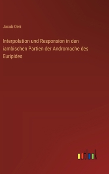 Hardcover Interpolation und Responsion in den iambischen Partien der Andromache des Euripides [German] Book