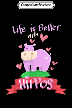 Composition Notebook: Life is Better with Hippos Love Hippopotamus  Journal/Notebook Blank Lined Ruled 6x9 100 Pages