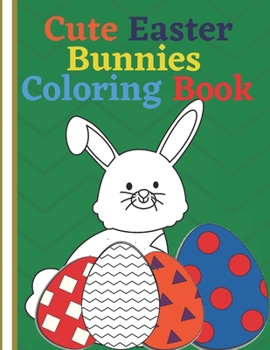 Paperback Cute Easter Bunnies Coloring Book: for Kids Fun Pages To Color Featuring Super Cute Adorable Bunnies, Eggs Plus More Cute Characters Book