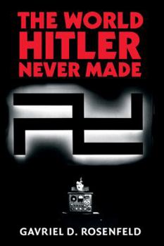 The World Hitler Never Made: Alternate History and the Memory of Nazism - Book  of the New Studies in European History