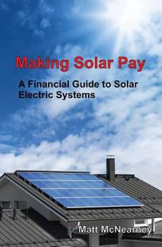 Paperback Making Solar Pay: A Financial Guide to Solar Electric Systems Book