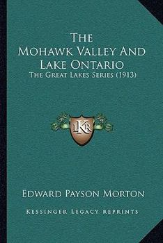 Paperback The Mohawk Valley And Lake Ontario: The Great Lakes Series (1913) Book