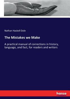 The mistakes we make: a practical manual of corrections in history, language, and fact, for readers and writers