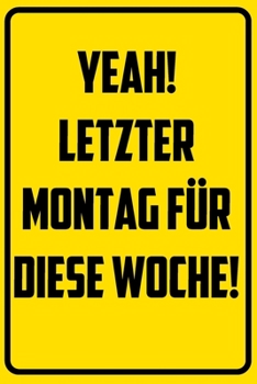 Yeah! Letzter Montag f�r diese Woche!: Terminplaner 2020 mit lustigem Spruch - Geschenk f�r B�ro, Arbeitskollegen, Kollegen und Mitarbeiter - Terminkalender, Taschenkalender, Wochenplaner, Jahresplane