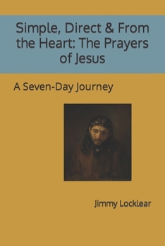 Paperback Simple, Direct & From the Heart: The Prayers of Jesus: A Seven-Day Journey Book