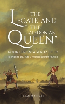 Paperback The Legate and the Caledonian Queen: Book 1 from a Series of 19 Book
